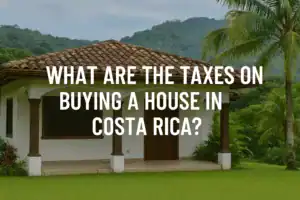 What Are the Taxes on Buying a House in Costa Rica